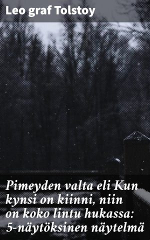 Pimeyden valta eli Kun kynsi on kiinni, niin on koko lintu hukassa: 5-näytöksinen näytelmä