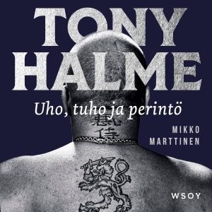Tony Halme. Uho, tuho ja perintö