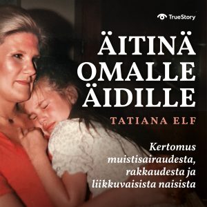 Äitinä omalle äidille – Kertomus muistisairaudesta, rakkaudesta ja liikkuvaisista naisista
