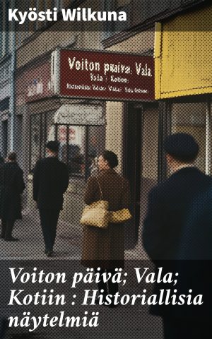 Voiton päivä; Vala; Kotiin : Historiallisia näytelmiä