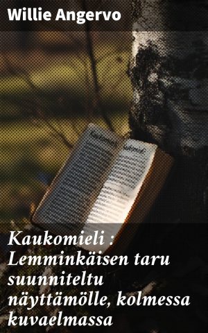 Kaukomieli : Lemminkäisen taru suunniteltu näyttämölle, kolmessa kuvaelmassa
