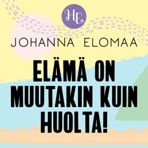 Elämä on muutakin kuin huolta!