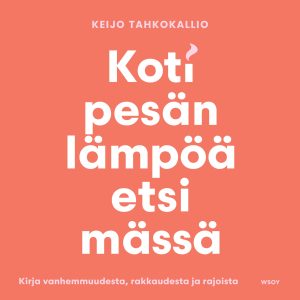 Kotipesän lämpöä etsimässä. Kirja vanhemmuudesta, rakkaudesta